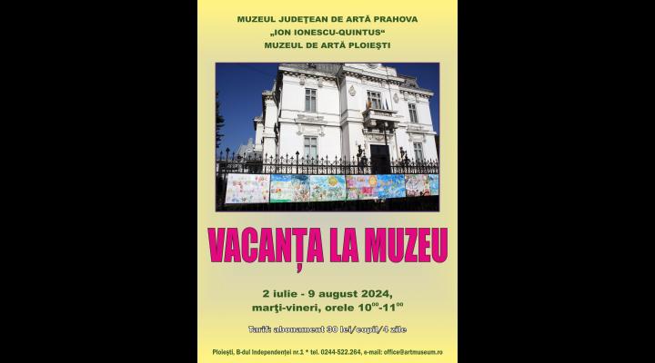  Programul „Vacanța la muzeu - 2024”,  la Muzeul Județean de Artă Prahova „Ion Ionescu-Quintus”