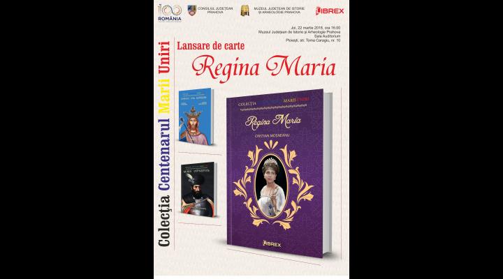 "Regina Maria", lansare de carte la Muzeul Judetean de Istorie și Arheologie Prahova